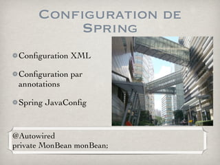 Configuration de
Spring
Conﬁguration XML
Conﬁguration par
annotations
Spring JavaConﬁg
@Autowired
private MonBean monBean;
 