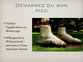 Démarrez du bon
pied
Valider
l’application au
démarrage
@Required et
@Autowired -
assurance d’une
injection réussie
 
