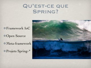 Qu’est-ce que
Spring?
Framework IoC
Open Source	

Meta-framework
Projets Spring-*
 