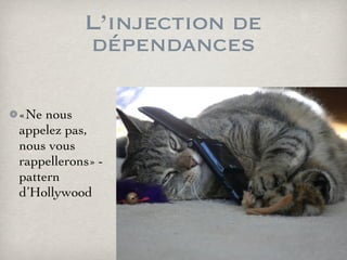 L’injection de
dépendances
«Ne nous
appelez pas,
nous vous
rappellerons» -
pattern
d’Hollywood
 