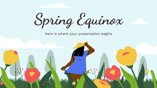 Spring Equinox
Here is where your presentation begins
 