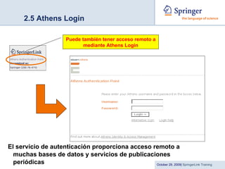 2.5 Athens Login El servicio de autenticación proporciona acceso remoto a muchas bases de datos y servicios de publicaciones periódicas  Puede también tener acceso remoto a mediante Athens Login 