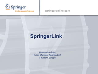SpringerLink Alessandro Gallo  Sales Manager SpringerLink Southern Europe 