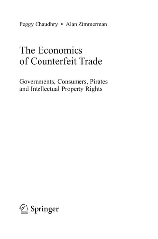 Peggy Chaudhry • Alan Zimmerman



The Economics
of Counterfeit Trade
Governments, Consumers, Pirates
and Intellectual Property Rights
 