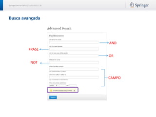 SpringerLink na CAPES | 12/15/2015 | 10
Busca avançada
AND
OR
NOT
FRASE
CAMPO
 