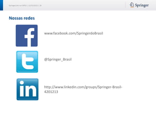 SpringerLink na CAPES | 12/15/2015 | 18
Nossas redes
www.facebook.com/SpringerdoBrasil
@Springer_Brasil
http://www.linkedin.com/groups/Springer-Brasil-
4201213
 