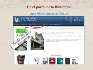 EN EL PORTAL DE LA BIBLIOTECA
http://www.pupr.edu/library/
 
