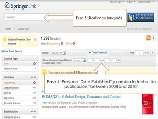 Paso 4: Presione “Date Published” y cambia la fecha de
publicación “between 2008 and 2010”
Paso 5: Realice su búsqueda.
 