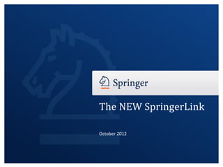 The NEW SpringerLink

October 2012
 