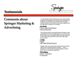 Testimonials

Comments about
Springer Marketing &
Advertising
 