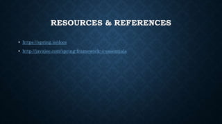 RESOURCES & REFERENCES
• https://spring.io/docs
• http://javajee.com/spring-framework-4-essentials
 