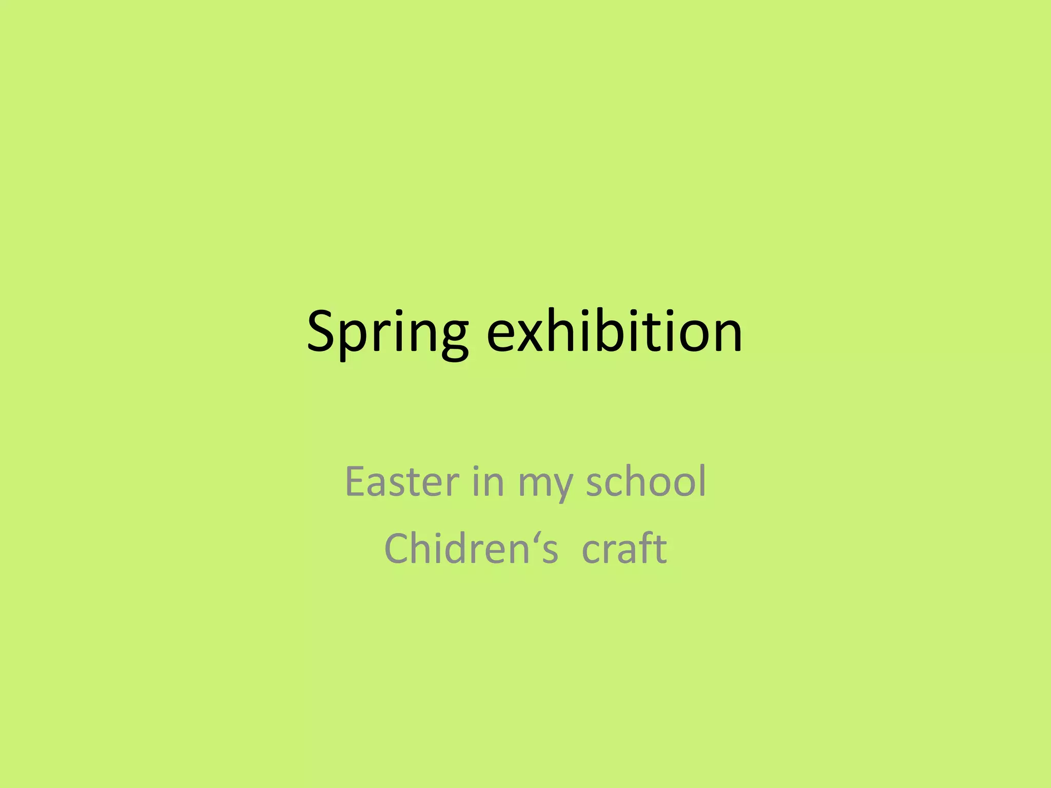 Spring exhibition
Easter in my school
Chidren‘s craft