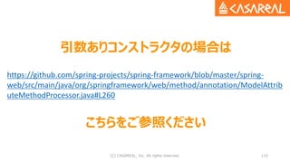 引数ありコンストラクタの場合は
(C) CASAREAL, Inc. All rights reserved. 110
https://github.com/spring-projects/spring-framework/blob/maste...