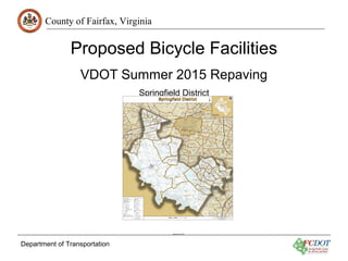 County of Fairfax, Virginia
Department of Transportation
Proposed Bicycle Facilities
VDOT Summer 2015 Repaving
Springfield District
February 26, 2015
 