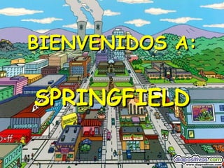 BIENVENIDOS A: SPRINGFIELD 
