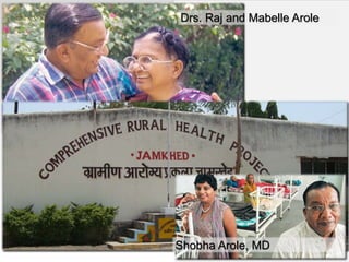 .
Drs. Raj and Mabelle Arole
Shobha Arole, MD
 