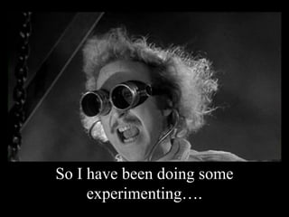 So I have been doing some
experimenting….
 