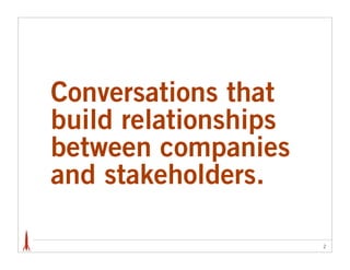 Conversations that
build relationships
between companies
and stakeholders.

                      2
 