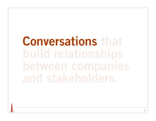 Conversations that
build relationships
between companies
and stakeholders.

                      3
 