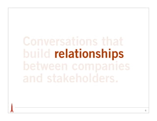 Conversations that
build relationships
between companies
and stakeholders.

                      4
 