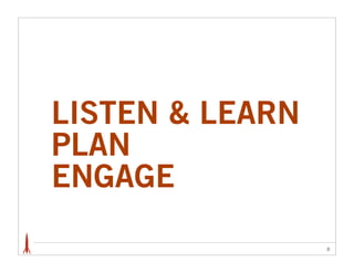 LISTEN & LEARN
PLAN
ENGAGE

                 8
 