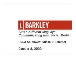 “It’s a different language:
Communicating with Social Media”

PRSA Southwest Missouri Chapter

October 8, 2009
 