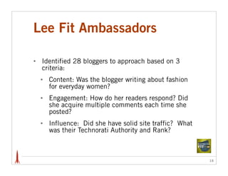 Lee Fit Ambassadors

•   Identified 28 bloggers to approach based on 3
    criteria:
    •   Content: Was the blogger writ...