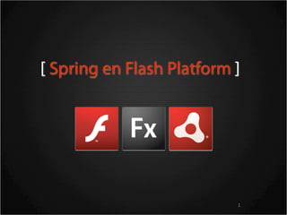 [ Spring en Flash Platform ]




                           1
 