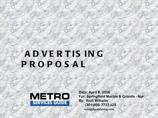 Date: April 8, 2005 For: Springfield Marble & Granite - Nur By:  Rich Wilhelm (301)495-7733 x25 [email_address] ADVERTISING  PROPOSAL 