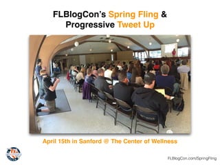 FLBlogCon.com/SpringFling
FLBlogCon’s Spring Fling &
Progressive Tweet Up
April 15th in Sanford @ The Center of Wellness
 