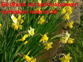 Sin drains our spiritual power;confession restores it!