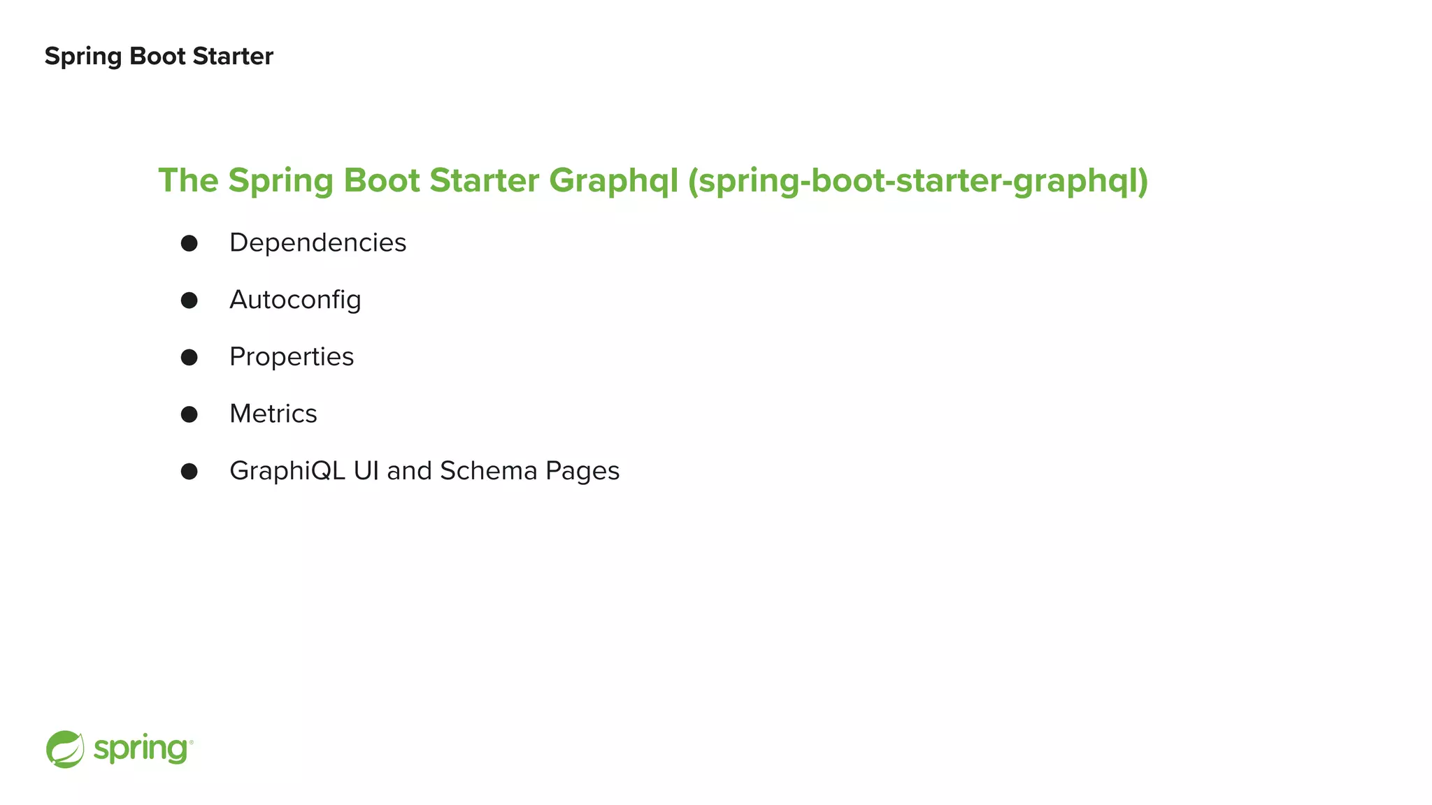 Spring Boot Starter The Spring Boot Starter Graphql (spring-boot-starter-graphql) ● Dependencies ● Autoconfig ● Properties ● Metrics ● GraphiQL UI and Schema Pages 