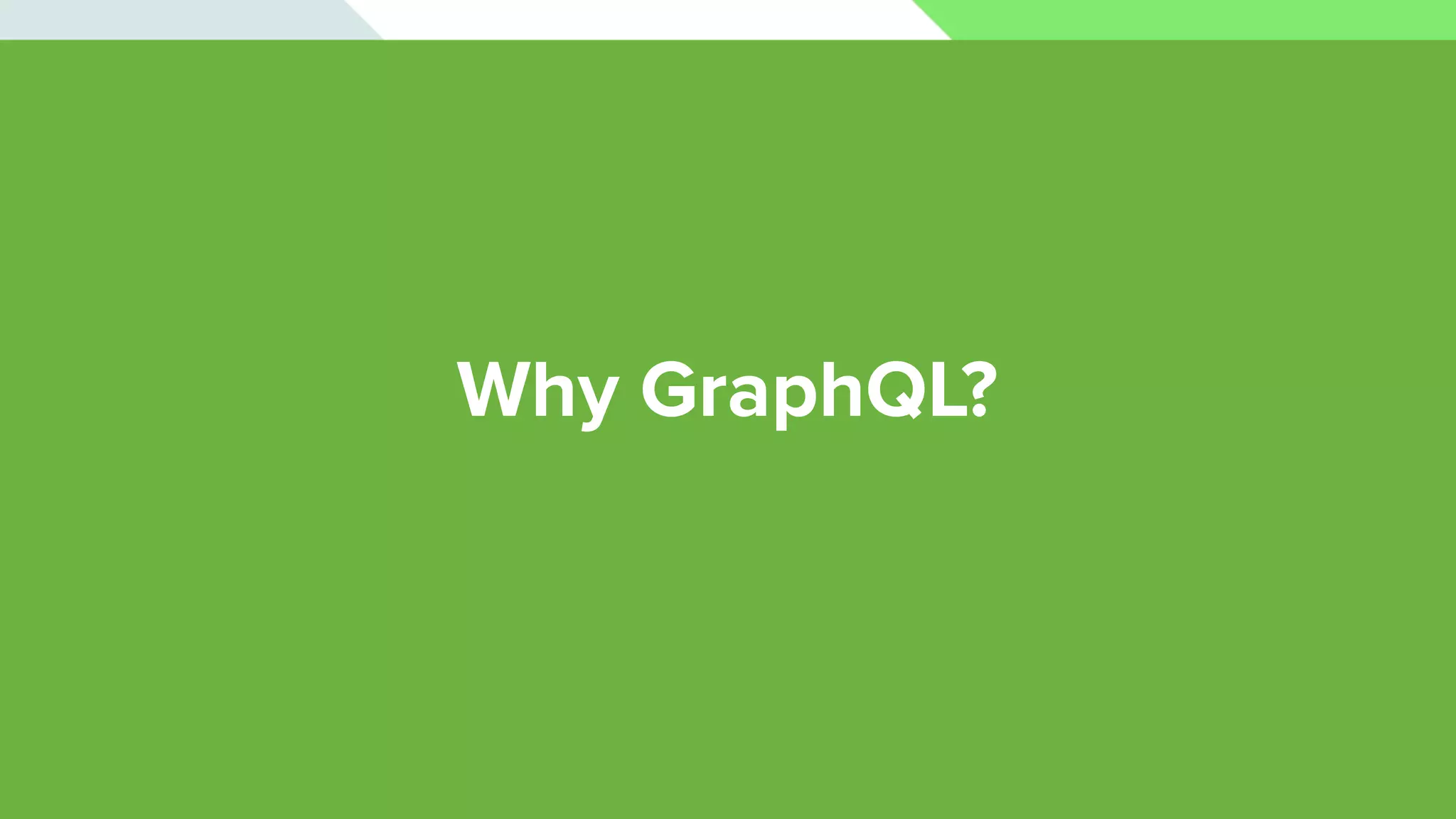 Why GraphQL? 