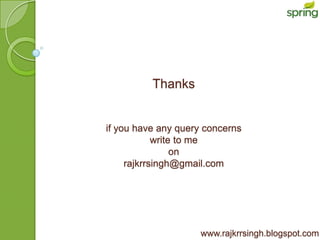 Thanks


if you have any query concerns
            write to me
                 on
     rajkrrsingh@gmail.com




                    www.rajkrrsingh.blogspot.com
 