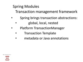 • Spring brings transaction abstractions:
• global, local, nested
• Platform TransactionManager
• Transaction Template
• metadata or Java annotations
BIG SMART DATA
Transaction management framework
Spring Modules
 
