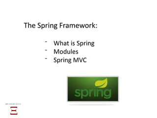 The Spring Framework:
BIG SMART DATA
⁻ What is Spring
⁻ Modules
⁻ Spring MVC
 