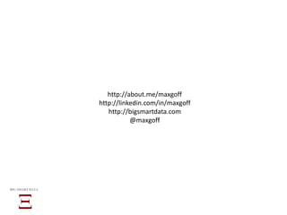 http://about.me/maxgoff
http://linkedin.com/in/maxgoff
http://bigsmartdata.com
@maxgoff
BIG SMART DATA
 