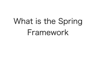 What is the Spring
Framework
 