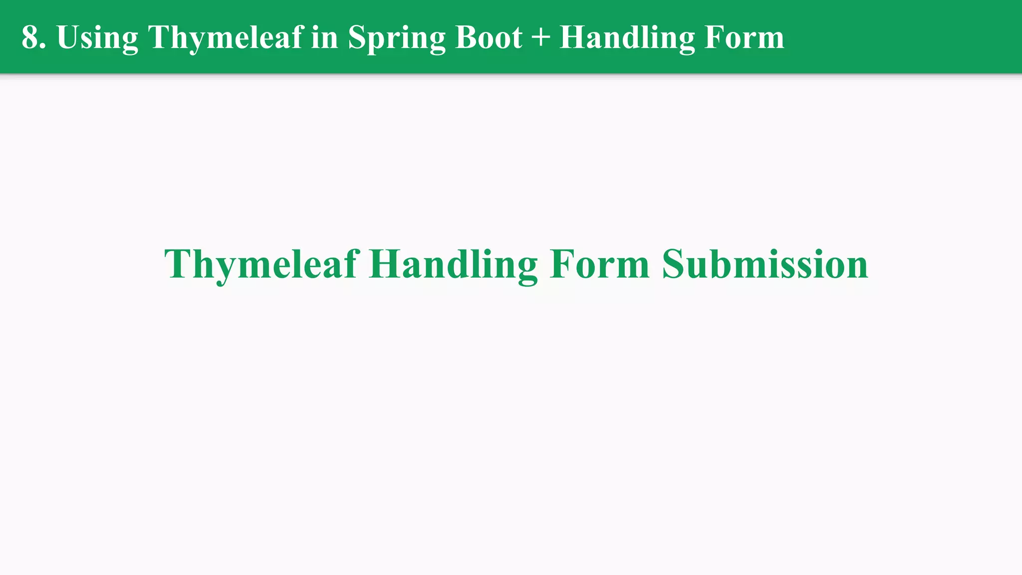8. Using Thymeleaf in Spring Boot + Handling Form
Thymeleaf Handling Form Submission
 