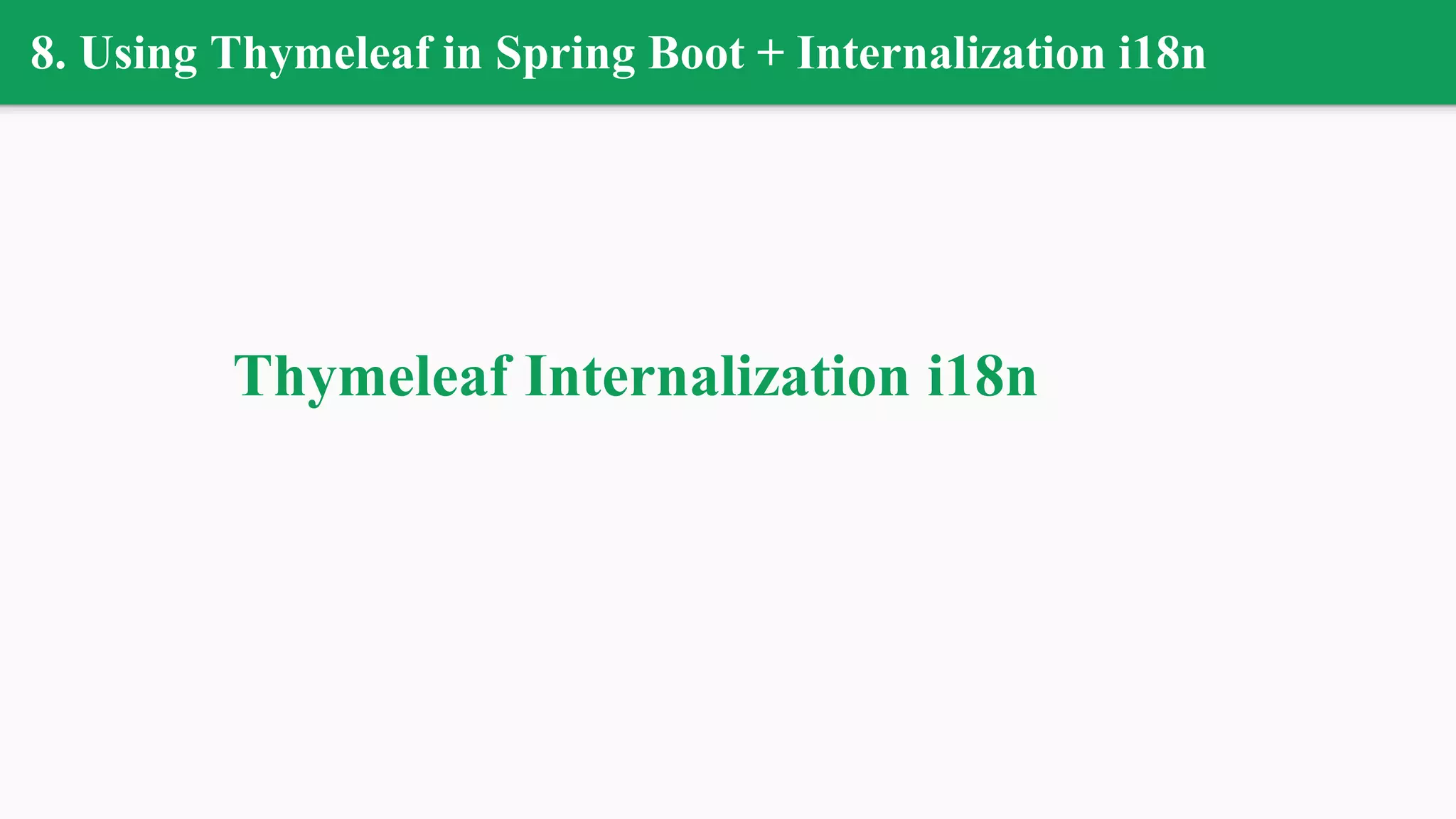 8. Using Thymeleaf in Spring Boot + Internalization i18n
Thymeleaf Internalization i18n
 