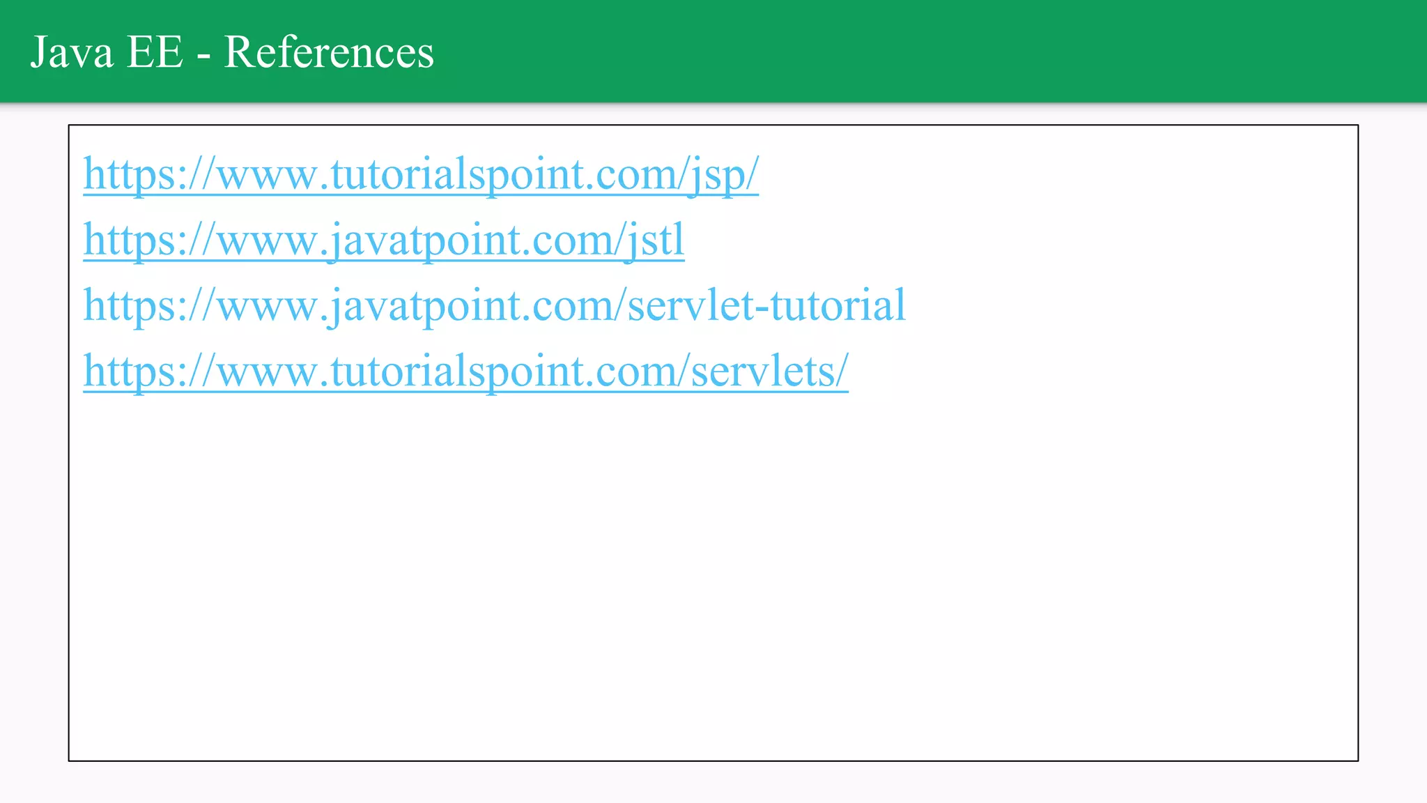 Java EE - References
https://www.tutorialspoint.com/jsp/
https://www.javatpoint.com/jstl
https://www.javatpoint.com/servlet-tutorial
https://www.tutorialspoint.com/servlets/
 