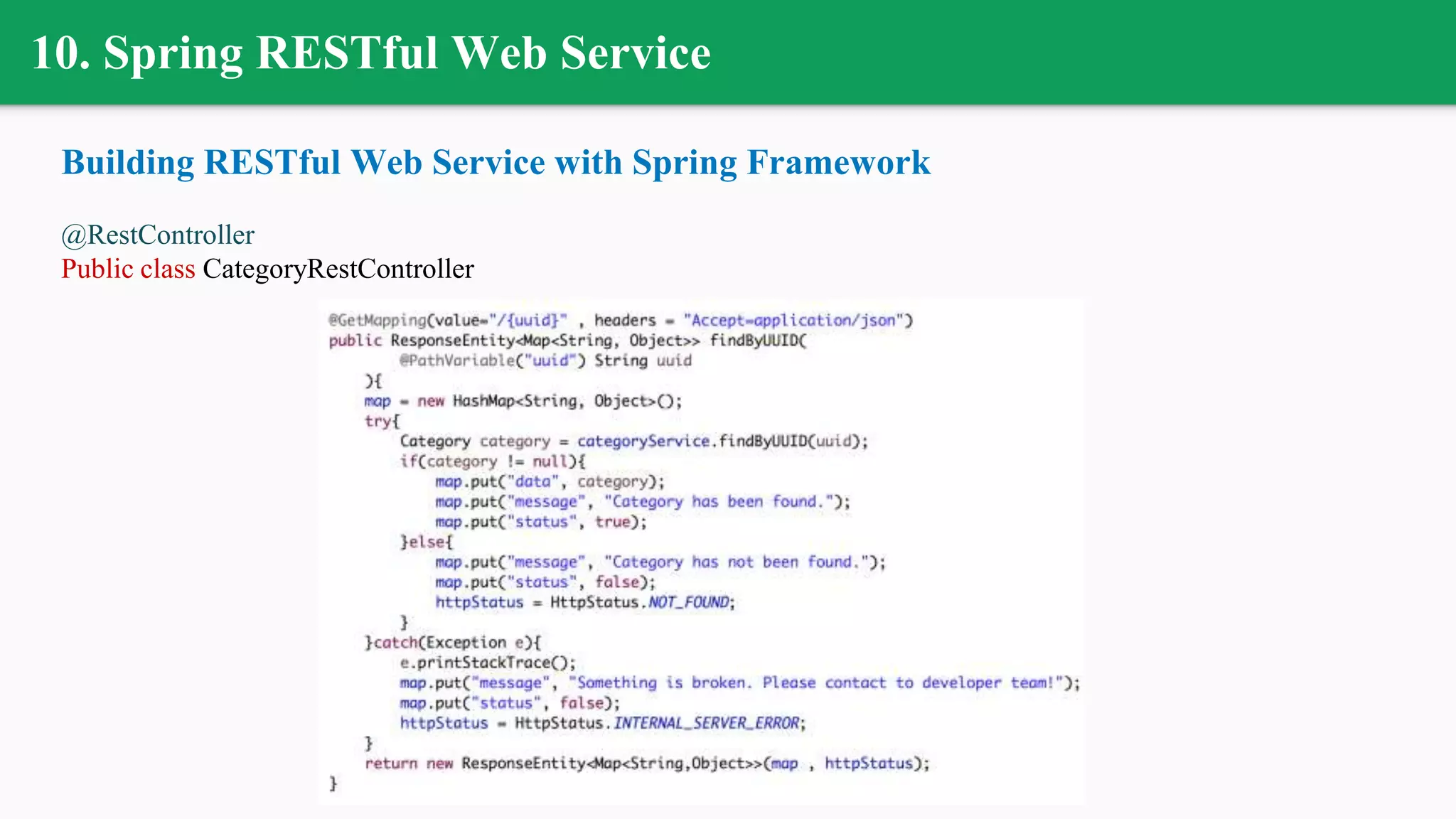 10. Spring RESTful Web Service
Building RESTful Web Service with Spring Framework
@RestController
Public class CategoryRestController
 