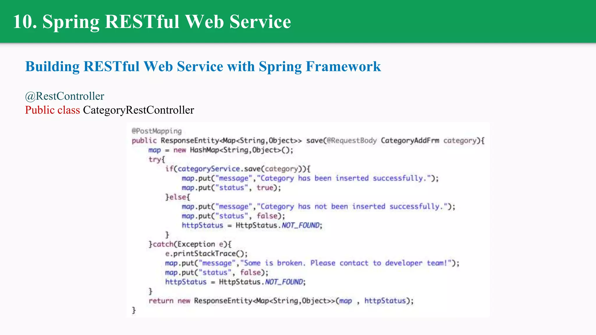10. Spring RESTful Web Service
Building RESTful Web Service with Spring Framework
@RestController
Public class CategoryRestController
 