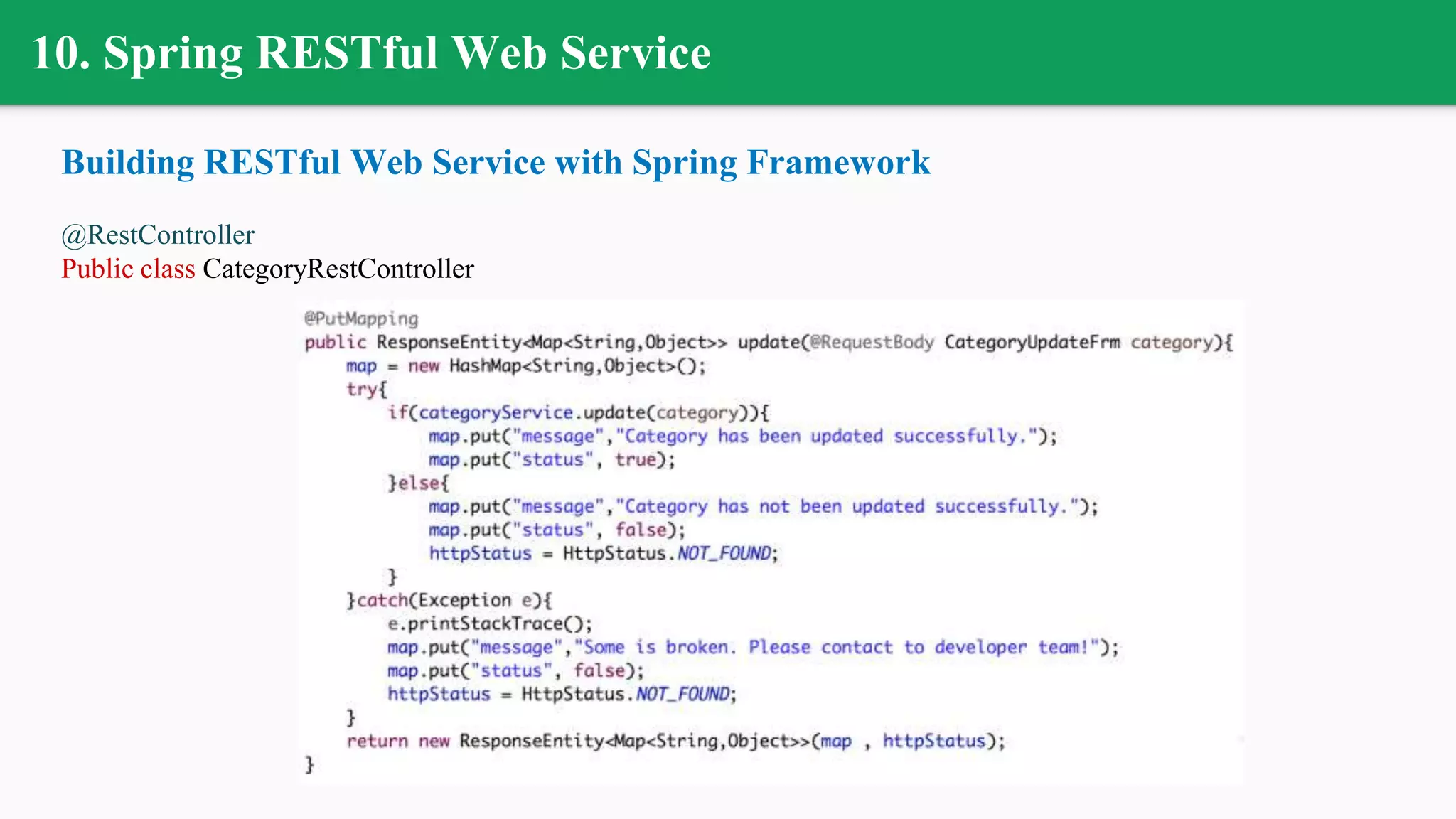 10. Spring RESTful Web Service
Building RESTful Web Service with Spring Framework
@RestController
Public class CategoryRestController
 