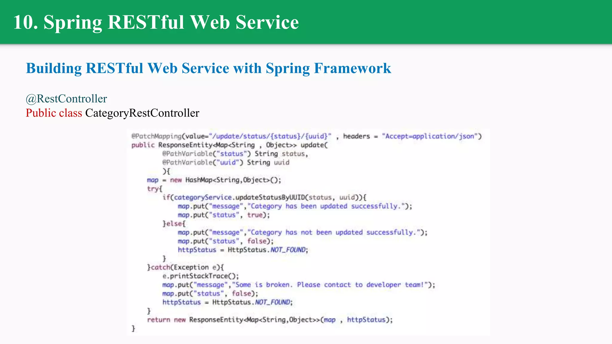 10. Spring RESTful Web Service
Building RESTful Web Service with Spring Framework
@RestController
Public class CategoryRestController
 
