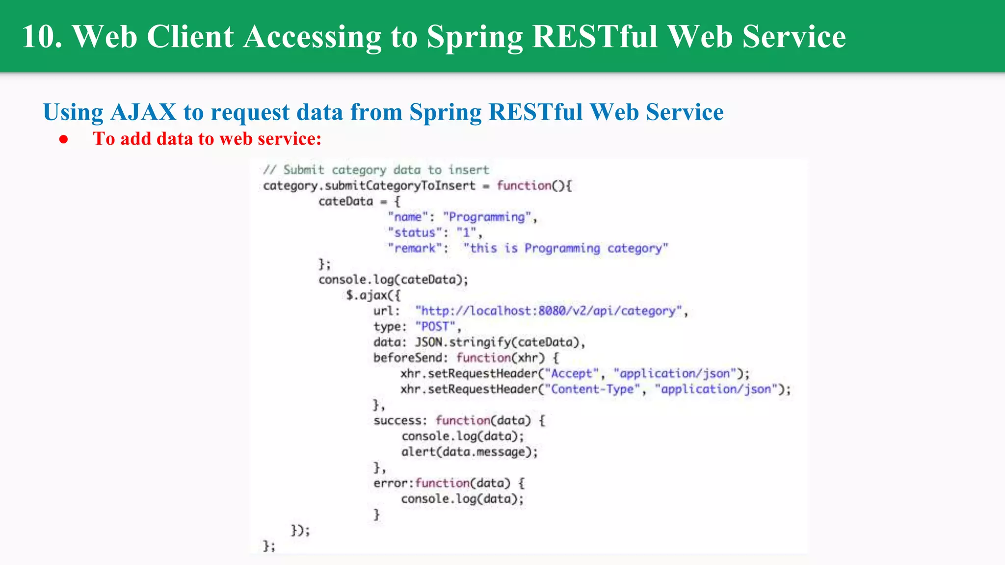 10. Web Client Accessing to Spring RESTful Web Service
Using AJAX to request data from Spring RESTful Web Service
● To add data to web service:
 