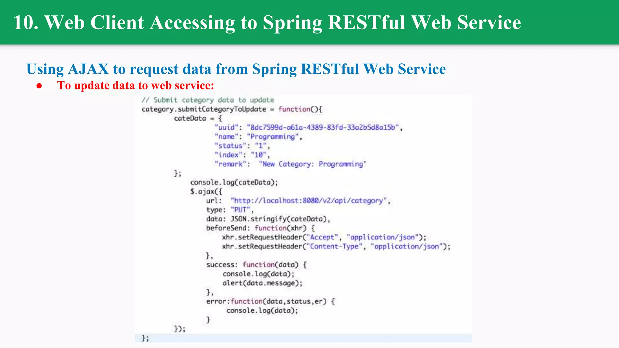 10. Web Client Accessing to Spring RESTful Web Service
Using AJAX to request data from Spring RESTful Web Service
● To update data to web service:
 