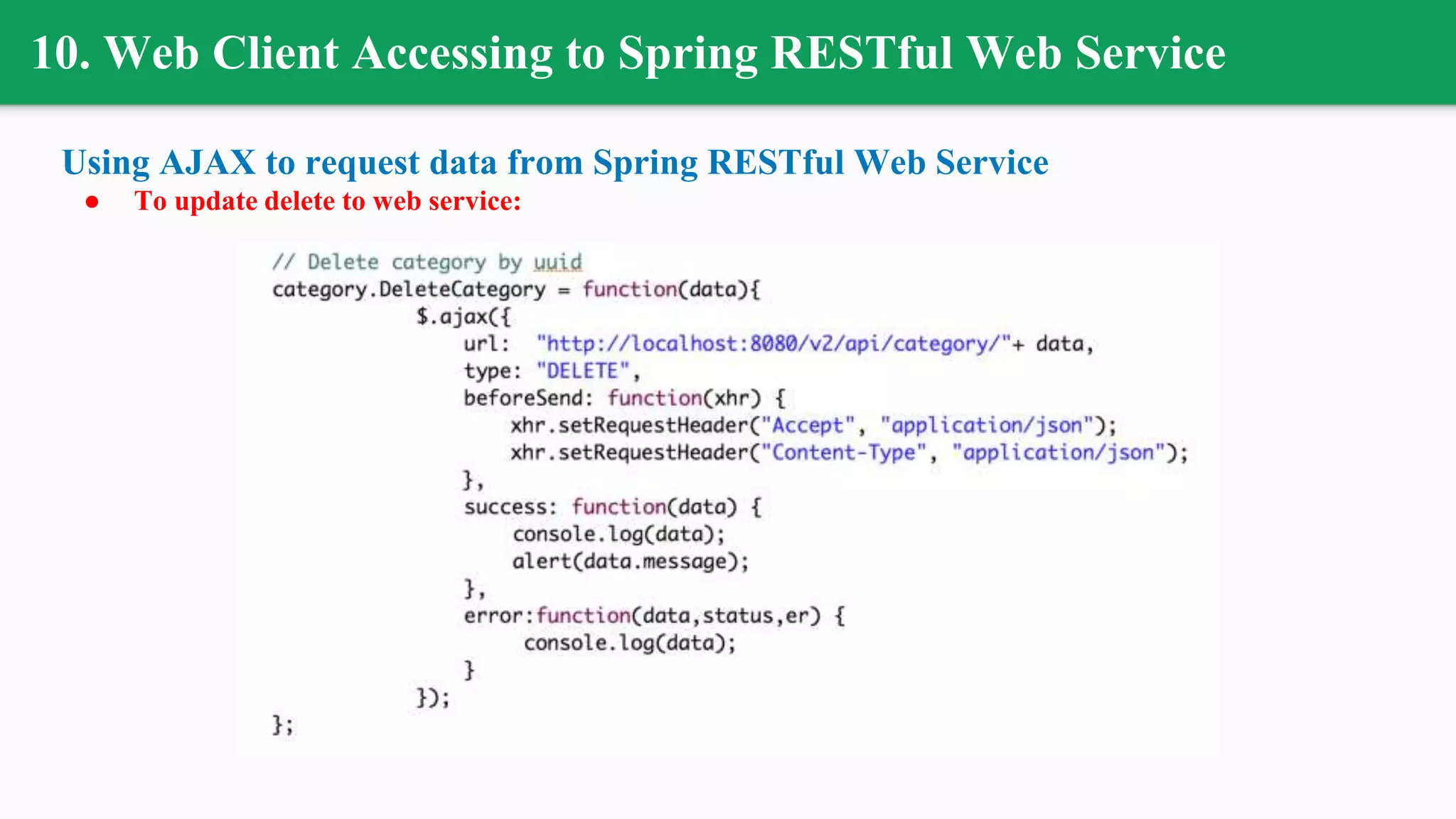 10. Web Client Accessing to Spring RESTful Web Service
Using AJAX to request data from Spring RESTful Web Service
● To update delete to web service:
 