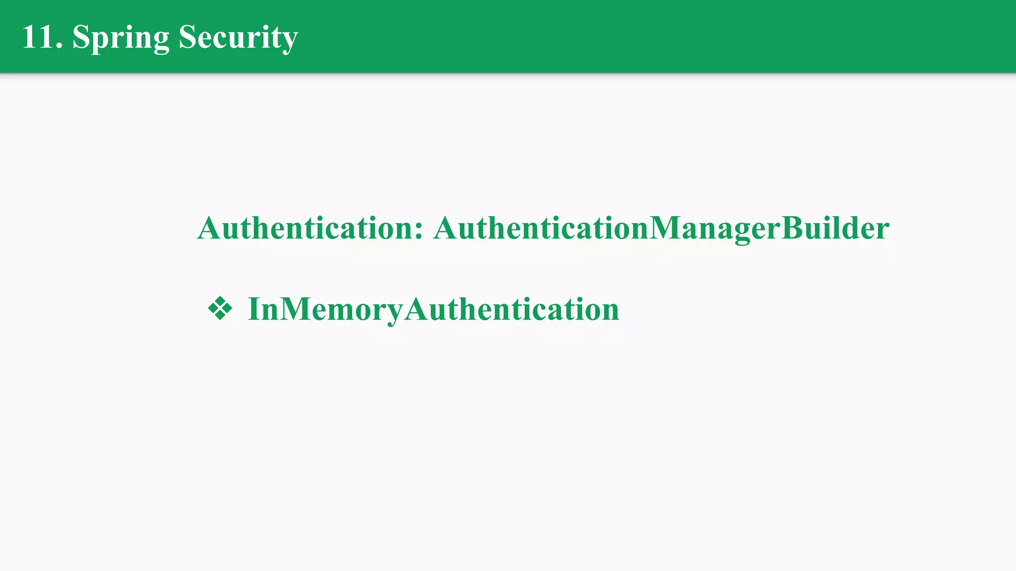 11. Spring Security
Authentication: AuthenticationManagerBuilder
❖ InMemoryAuthentication
 
