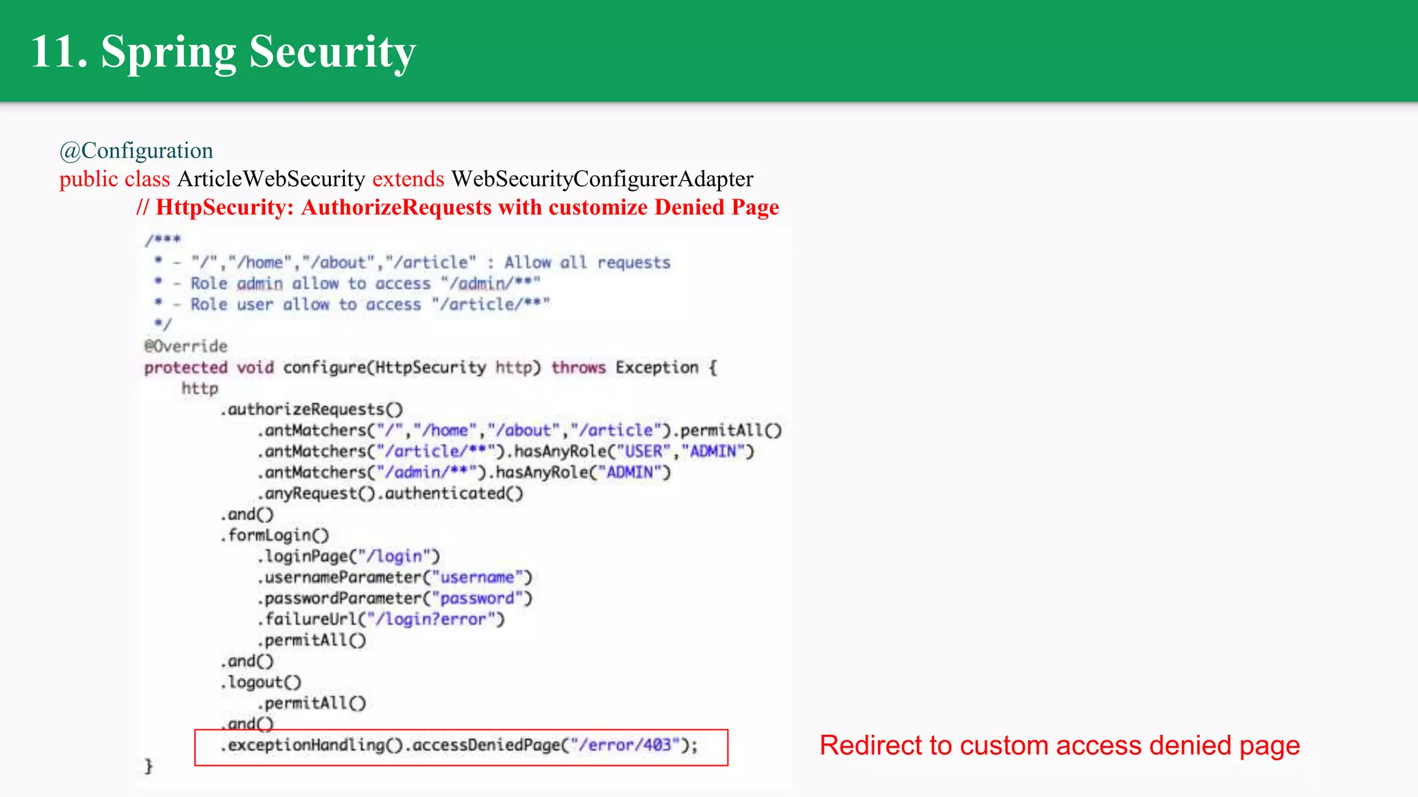 @Configuration
public class ArticleWebSecurity extends WebSecurityConfigurerAdapter
// HttpSecurity: AuthorizeRequests with customize Denied Page
11. Spring Security
Redirect to custom access denied page
 